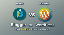 Blogger or WordPress – Which Platform Should You Choose?
