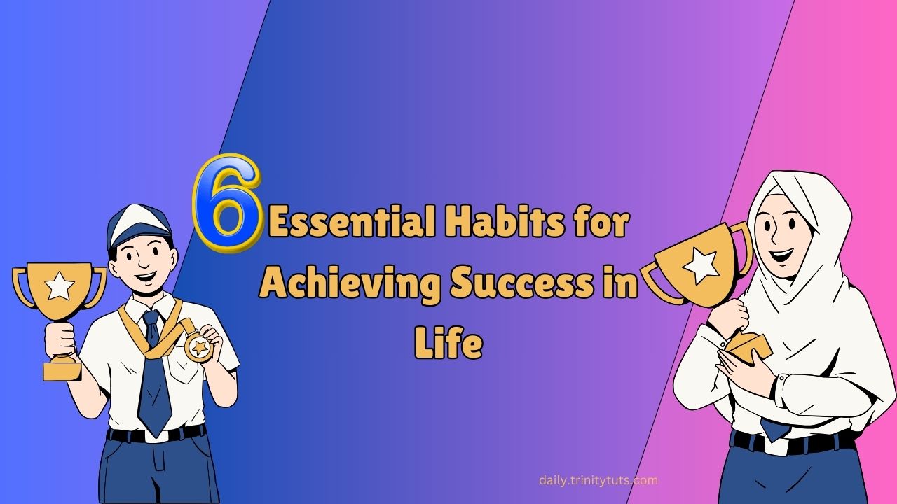 6 Essential Habits for Achieving Success in Life