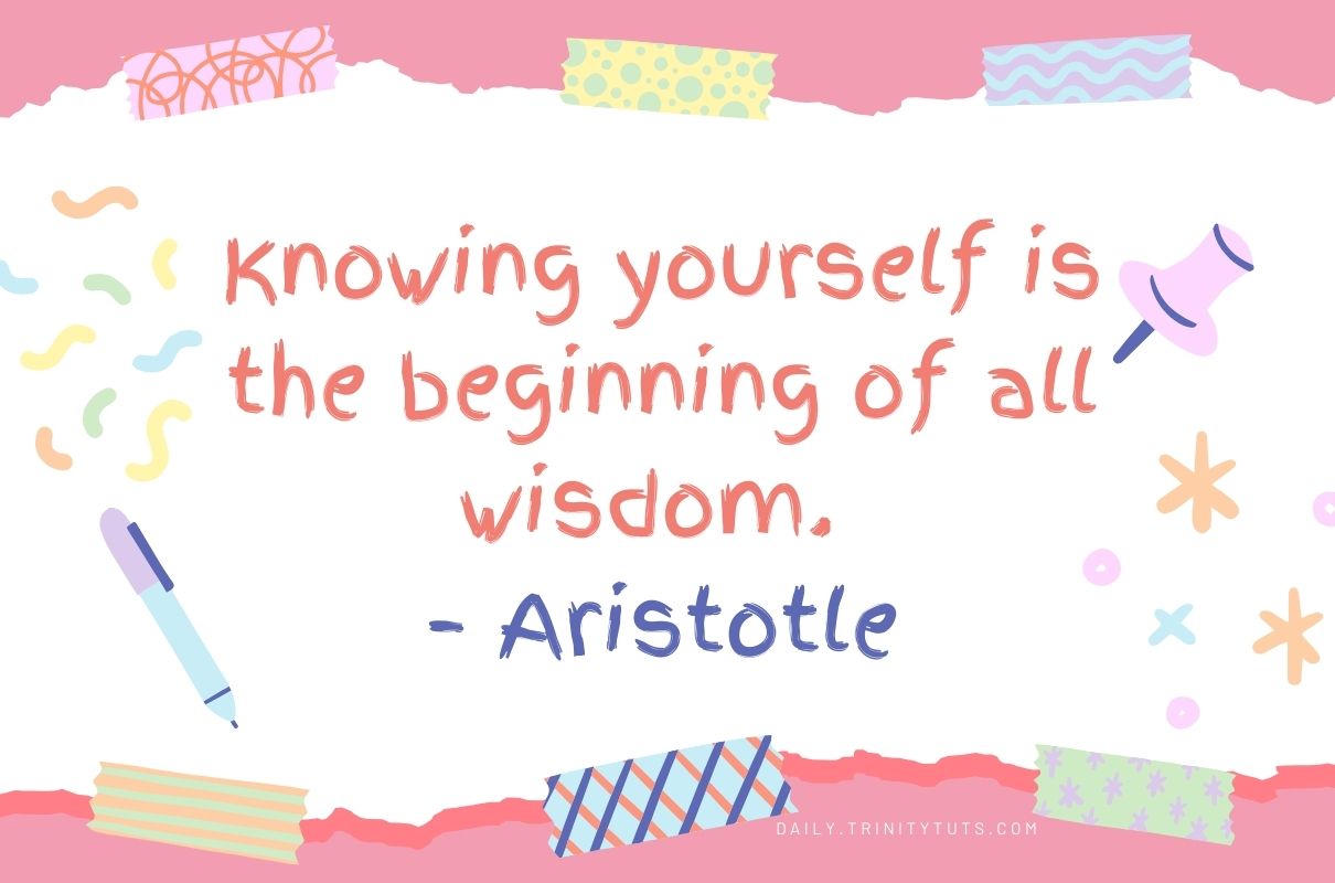 Knowing yourself is the beginning of all wisdom. – Aristotle 