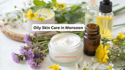 Oily Skin Care in Monsoon: Best Routine, Remedies & What to Avoid