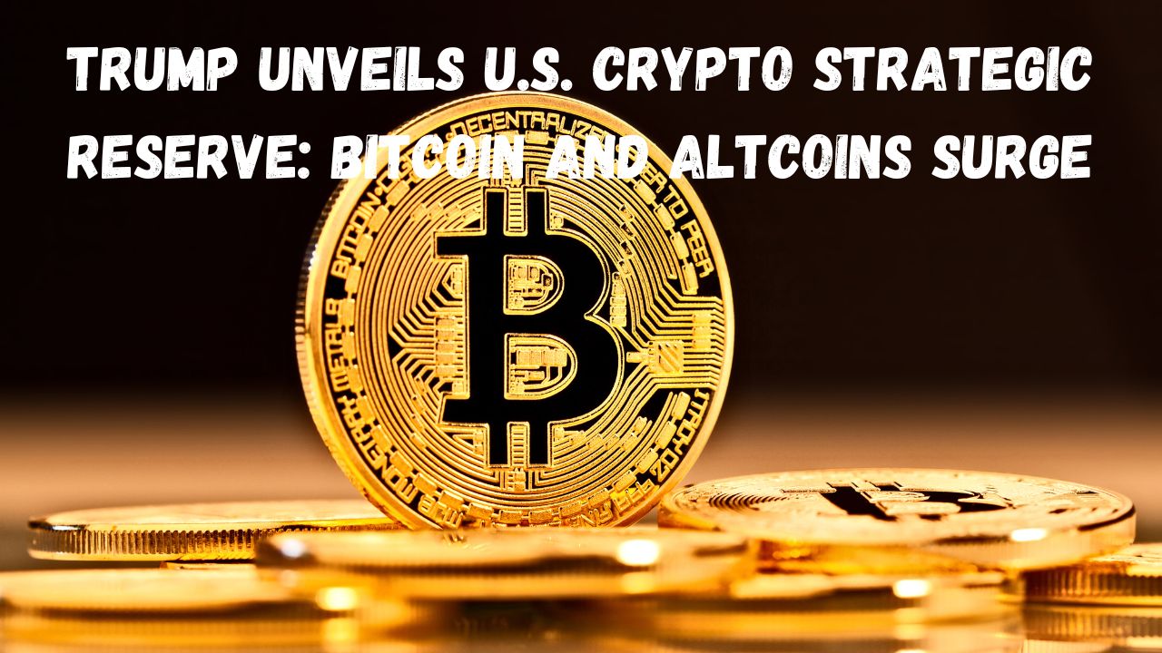 Trump Unveils U.S. Crypto Strategic Reserve: Bitcoin and Altcoins Surge