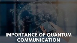 Quantum Communication- Importance and Advantages
