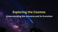 Exploring the Cosmos: Understanding the Universe and Its Evolution