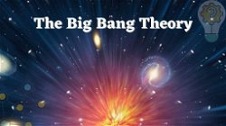 The Big Bang Theory: Understanding Origins and Evolution of Universe