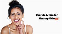 Secrets & Tips for Healthy to Gorgeous Skin