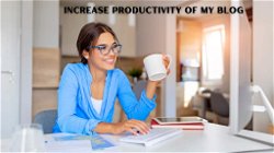 How can I increase the Productivity of My Blog in My Everyday Life