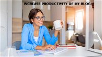 How can I increase the Productivity of My Blog in My Everyday Life
