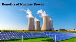 Benefits and Advantages of Nuclear Power