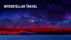 Interstellar Travel: Challenges and Possibilities