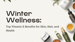 Winter Wellness: Top Vitamin E Benefits for Skin, Hair, and Health