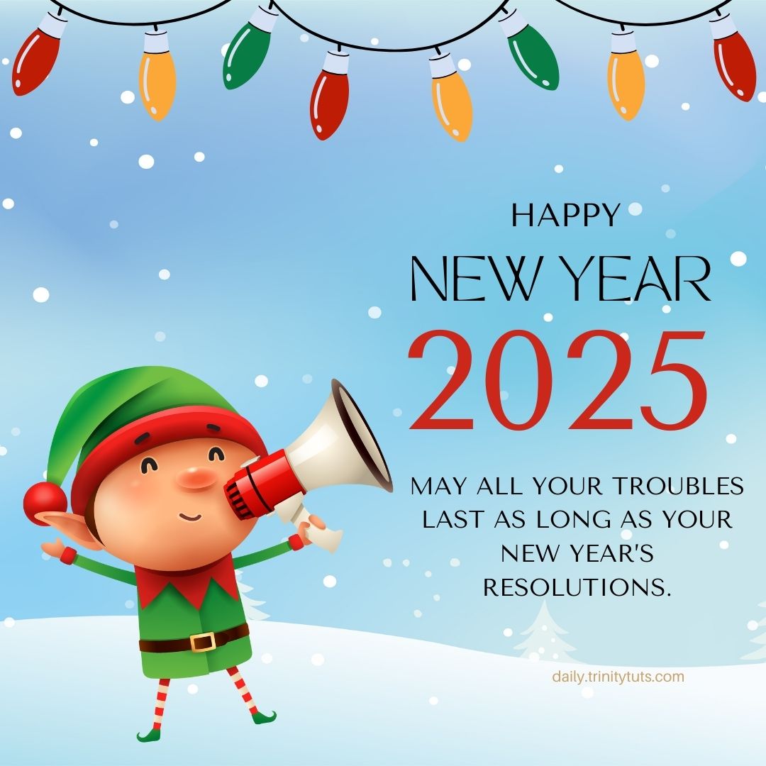 May all your troubles last as long as your New Year’s resolutions.